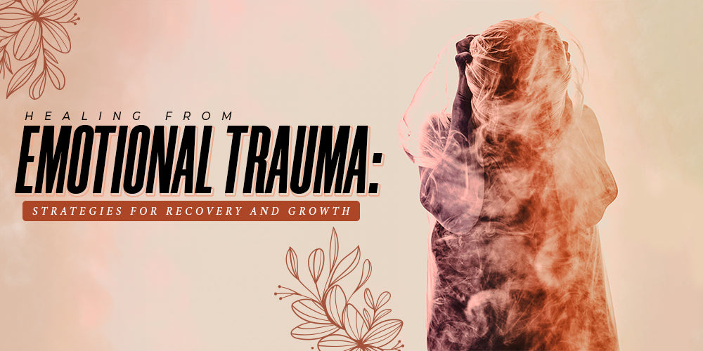 Healing from Emotional Trauma: Strategies for Recovery and Growth