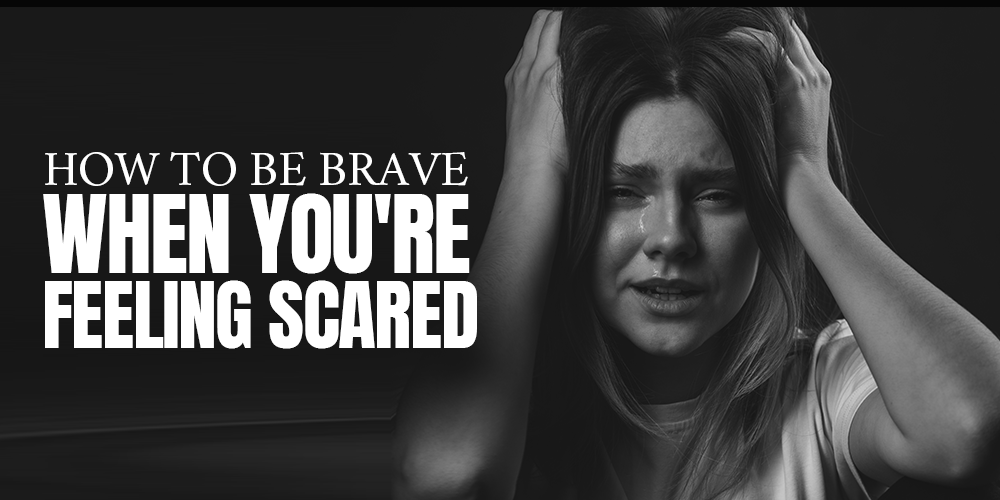 How to Be Brave When You're Feeling Scared