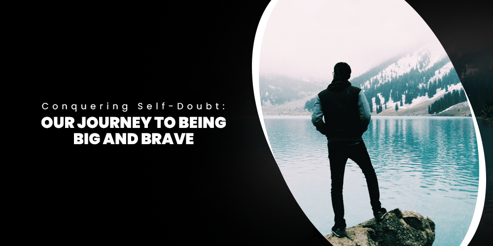 Conquering Self-Doubt: Your Journey to Being Big and Brave